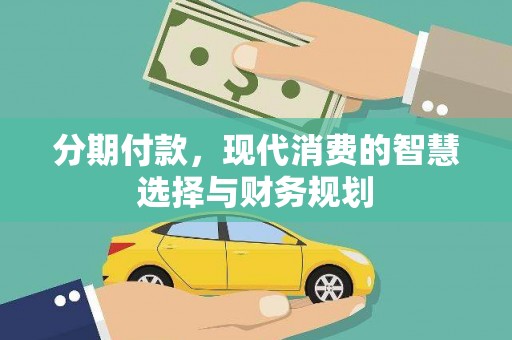 涵江分期付款，现代消费的智慧选择与财务规划