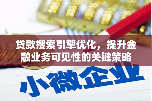 涵江贷款搜索引擎优化，提升金融业务可见性的关键策略