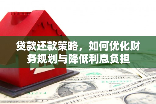 涵江贷款还款策略，如何优化财务规划与降低利息负担
