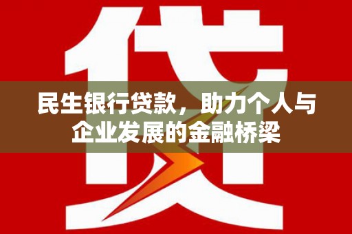 涵江民生银行贷款，助力个人与企业发展的金融桥梁