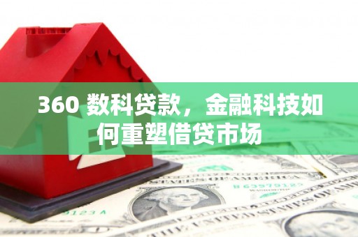 涵江360 数科贷款，金融科技如何重塑借贷市场