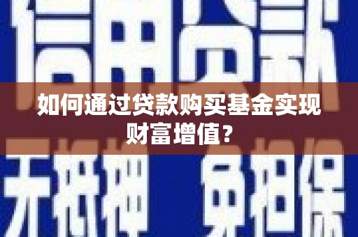 涵江如何通过贷款购买基金实现财富增值？