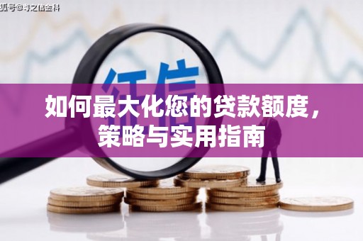 涵江如何最大化您的贷款额度，策略与实用指南