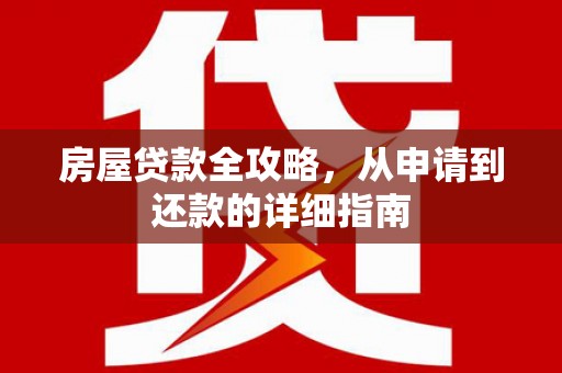 涵江房屋贷款全攻略，从申请到还款的详细指南
