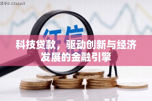 涵江科技贷款，驱动创新与经济发展的金融引擎