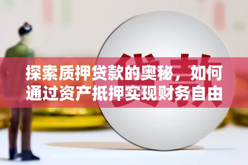 涵江探索质押贷款的奥秘，如何通过资产抵押实现财务自由
