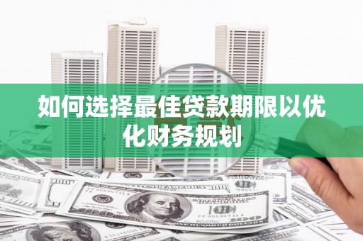 涵江如何选择最佳贷款期限以优化财务规划