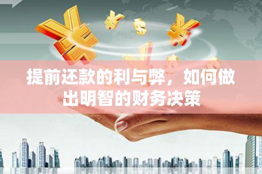 涵江提前还款的利与弊，如何做出明智的财务决策