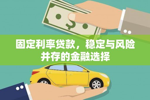 涵江固定利率贷款，稳定与风险并存的金融选择
