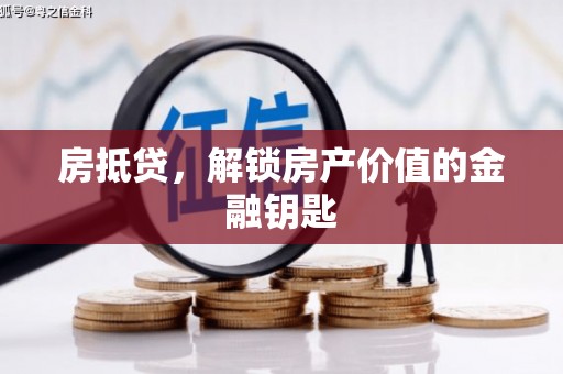 涵江房抵贷，解锁房产价值的金融钥匙