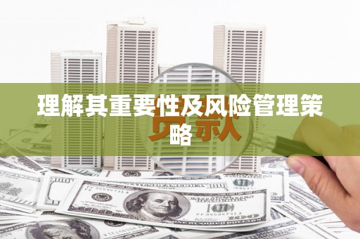 涵江理解其重要性及风险管理策略