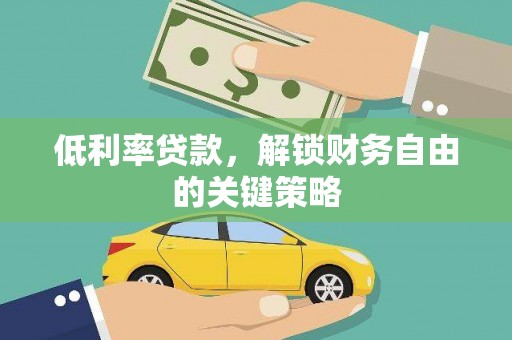 涵江低利率贷款，解锁财务自由的关键策略