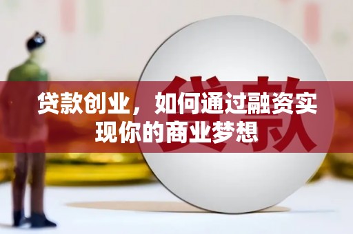 涵江贷款创业，如何通过融资实现你的商业梦想