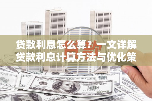 涵江贷款利息怎么算？一文详解贷款利息计算方法与优化策略