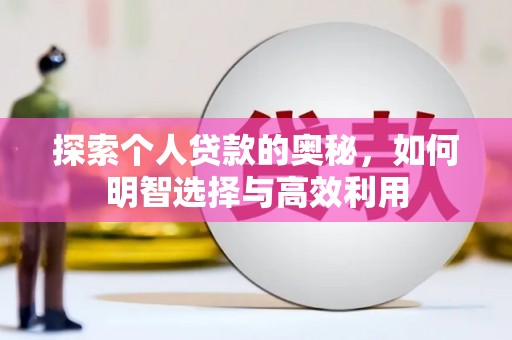 涵江探索个人贷款的奥秘，如何明智选择与高效利用