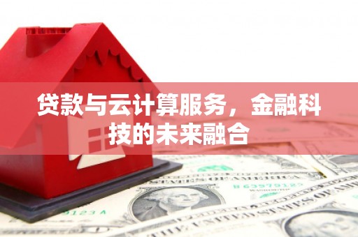 涵江贷款与云计算服务，金融科技的未来融合