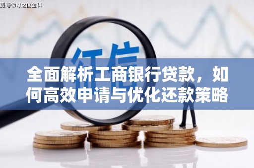 涵江全面解析工商银行贷款，如何高效申请与优化还款策略