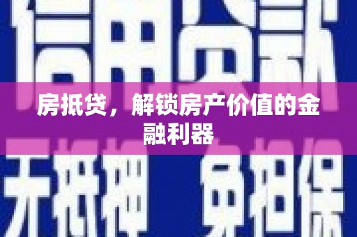 涵江房抵贷，解锁房产价值的金融利器