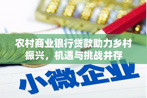 涵江农村商业银行贷款助力乡村振兴，机遇与挑战并存