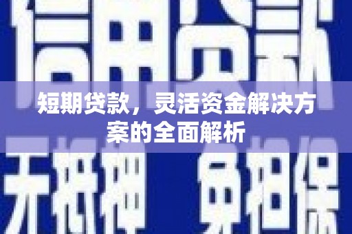 涵江短期贷款，灵活资金解决方案的全面解析