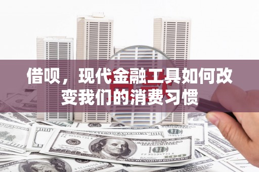 涵江借呗，现代金融工具如何改变我们的消费习惯