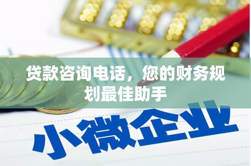 涵江贷款咨询电话，您的财务规划最佳助手