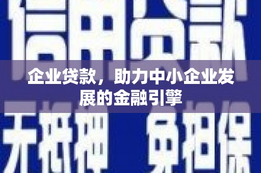 涵江企业贷款，助力中小企业发展的金融引擎