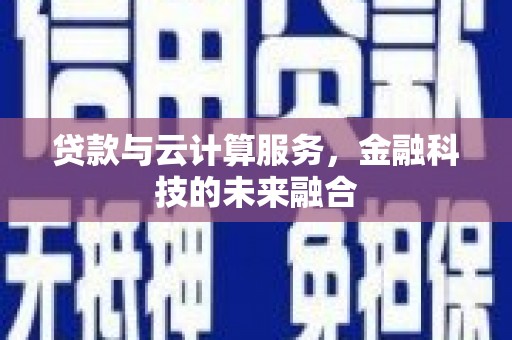 涵江贷款与云计算服务，金融科技的未来融合