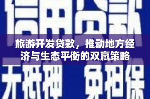 涵江旅游开发贷款，推动地方经济与生态平衡的双赢策略
