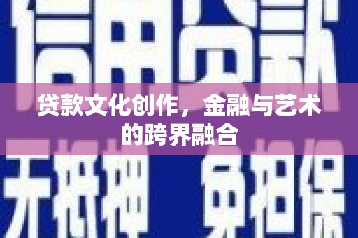 涵江贷款文化创作，金融与艺术的跨界融合
