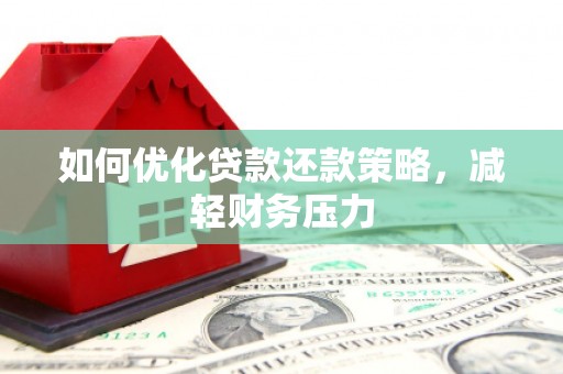 涵江如何优化贷款还款策略，减轻财务压力