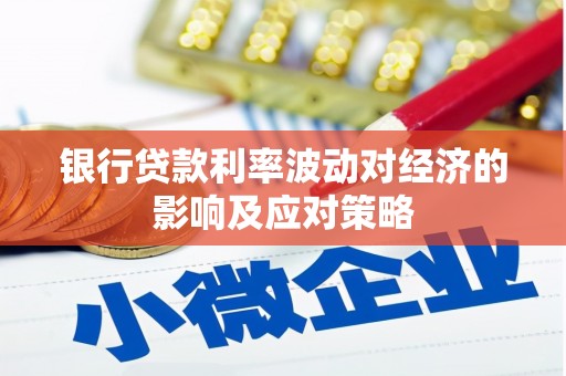 涵江银行贷款利率波动对经济的影响及应对策略