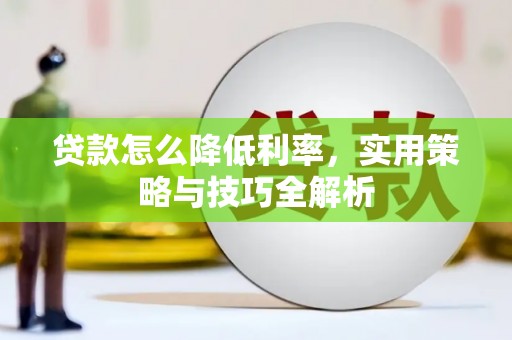 涵江贷款怎么降低利率，实用策略与技巧全解析