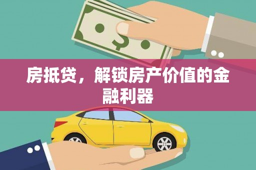 涵江房抵贷，解锁房产价值的金融利器