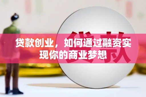 涵江贷款创业，如何通过融资实现你的商业梦想