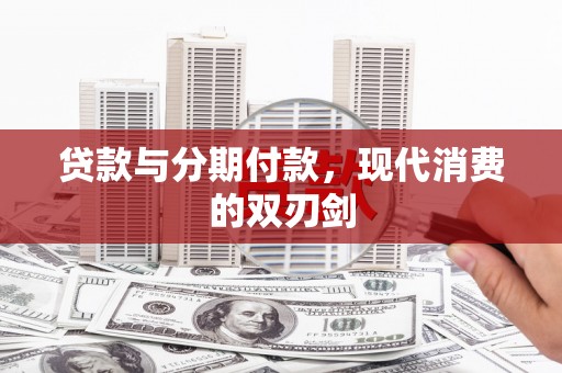 涵江贷款与分期付款，现代消费的双刃剑
