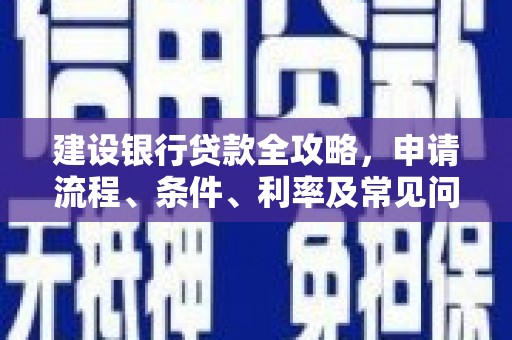 涵江建设银行贷款全攻略，申请流程、条件、利率及常见问题解答
