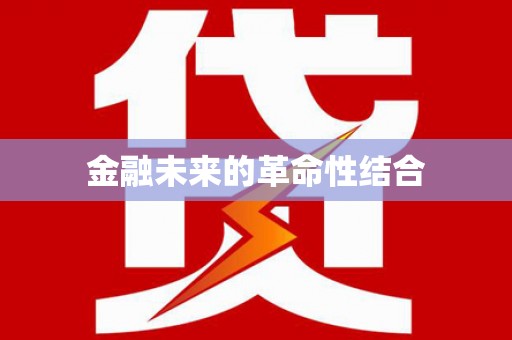 涵江金融未来的革命性结合