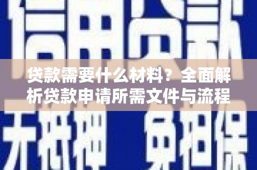 涵江贷款需要什么材料？全面解析贷款申请所需文件与流程