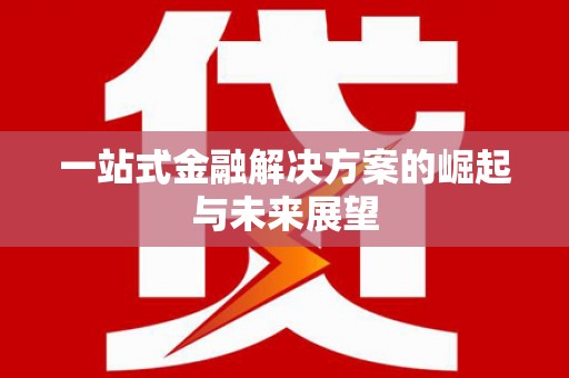 涵江一站式金融解决方案的崛起与未来展望