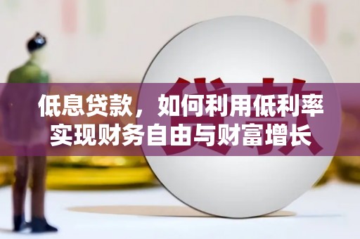 涵江低息贷款，如何利用低利率实现财务自由与财富增长
