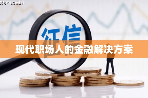 涵江现代职场人的金融解决方案