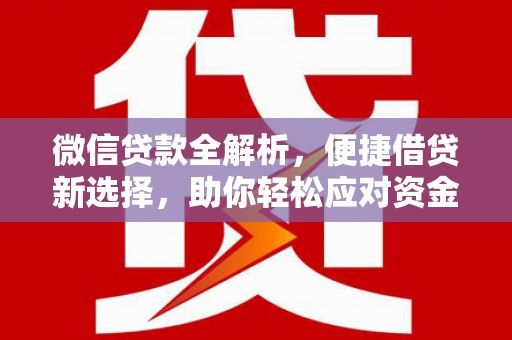 涵江微信贷款全解析，便捷借贷新选择，助你轻松应对资金需求