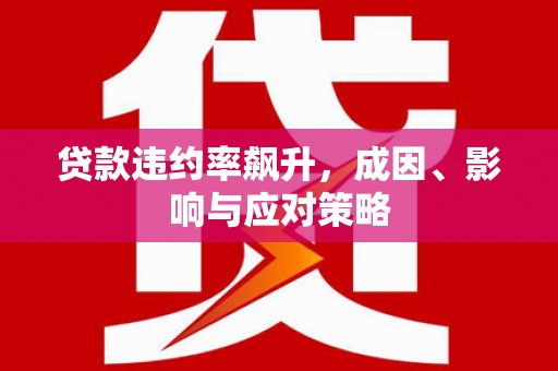 涵江贷款违约率飙升，成因、影响与应对策略